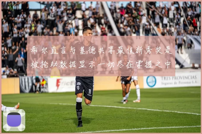 希尔直言与基德共享最佳新秀奖是被抢劫数据显示一切尽在掌握之中